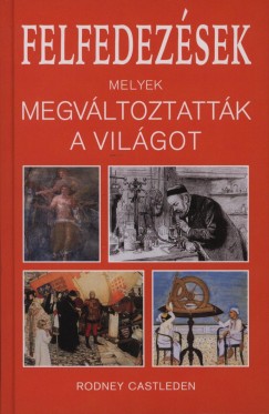 Rodney Castleden - Felfedezsek, melyek megvltoztattk a vilgot
